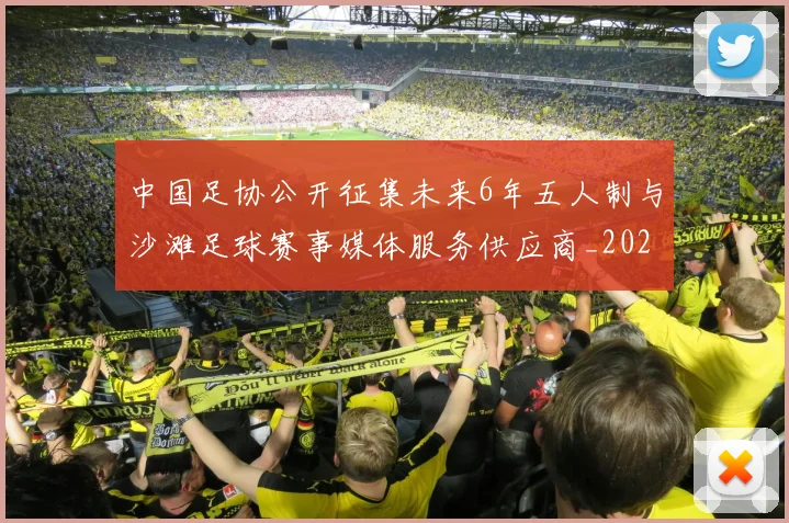 中国足协公开征集未来6年五人制与沙滩足球赛事媒体服务供应商_20260211132226